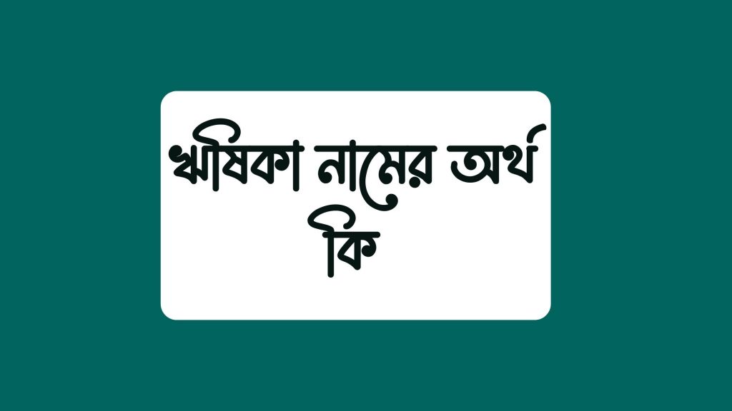 ঋষিকা নামের অর্থ কি - বিখ্যাত ব্যক্তির নামটি জেনে নিন - ই বাংলা