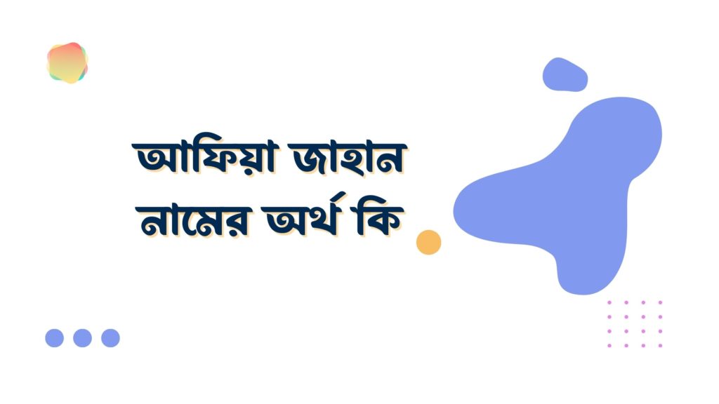আফিয়া জাহান নামের অর্থ কি আফিয়া জাহান নামের অর্থ কি