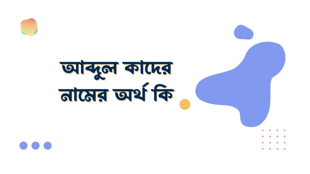 আব্দুল কাদের নামের অর্থ কি আব্দুল কাদের নামের অর্থ কি