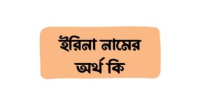 ইরিনা নামের অর্থ কি () ইরিনা নামের অর্থ কি ()
