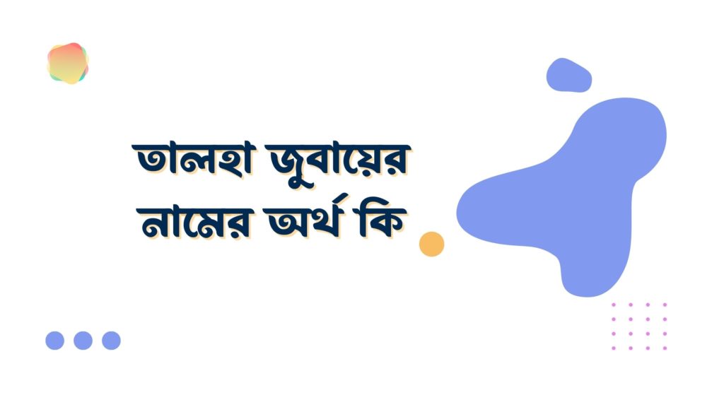 তালহা জুবায়ের নামের অর্থ কি তালহা জুবায়ের নামের অর্থ কি