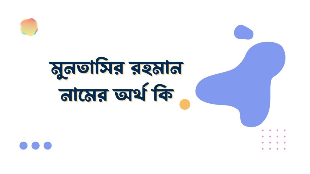 মুনতাসির রহমান নামের অর্থ কি মুনতাসির রহমান নামের অর্থ কি