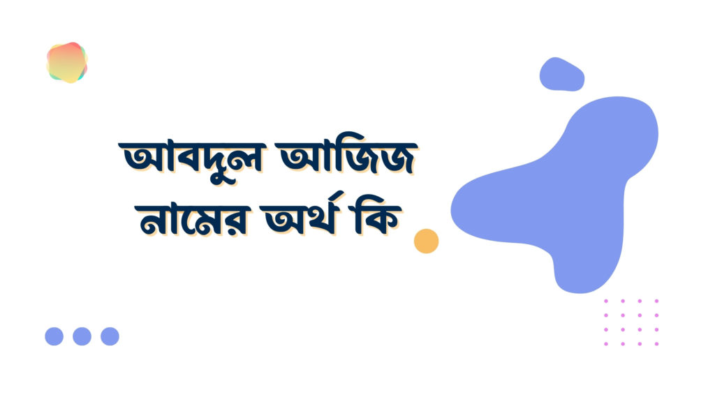 আবদুল আজিজ নামের অর্থ কি আবদুল আজিজ নামের অর্থ কি