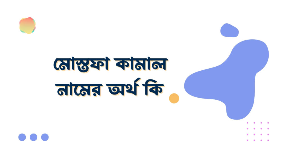 মোস্তফা কামাল নামের অর্থ কি মোস্তফা কামাল নামের অর্থ কি
