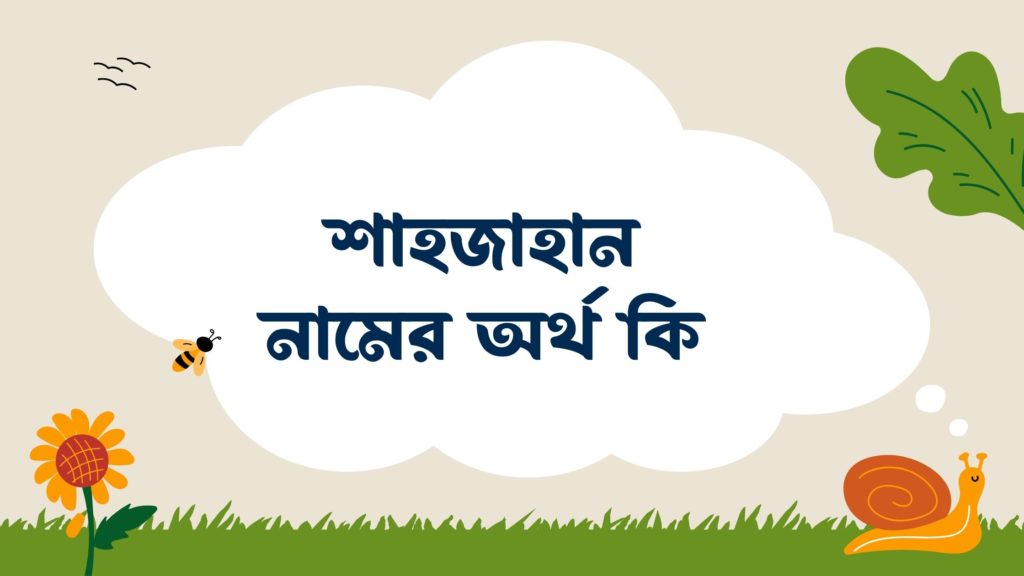 শাহজাহান নামের অর্থ কি শাহজাহান নামের অর্থ কি