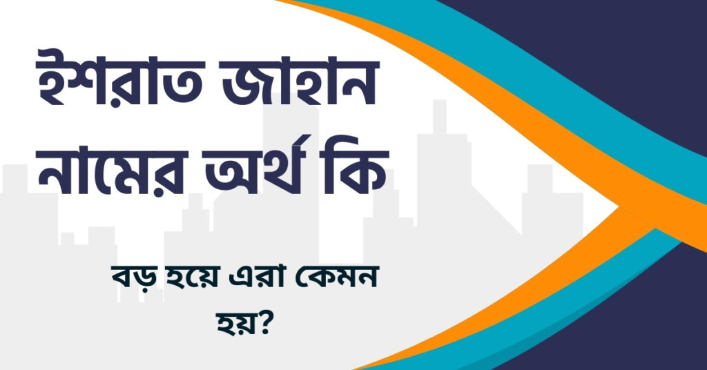 ইশরাত জাহান নামের অর্থ কি ইশরাত জাহান নামের অর্থ কি