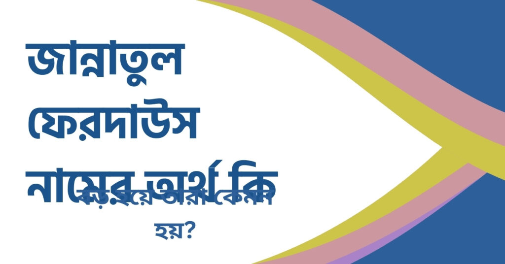 জান্নাতুল ফেরদাউস নামের অর্থ কি জান্নাতুল ফেরদাউস নামের অর্থ কি